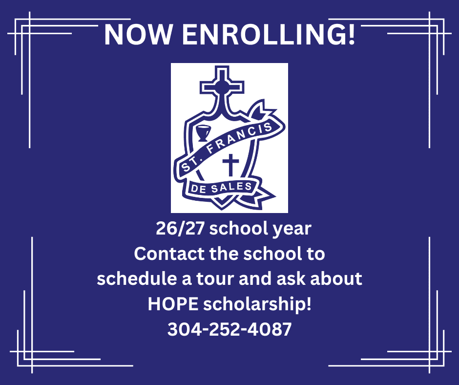 IMG_3294 Blue graphic with white text and a St. Francis de Sales logo announces Now Enrolling! for the 26/27 school year. It invites contacting the school for tours, scholarships, and includes the phone number 304-252-4087.